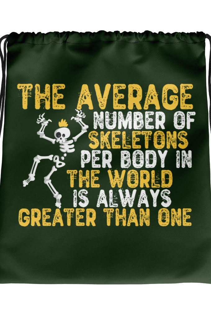 The average number of skeletons per body in the world is always greater than one. Drawstring bag