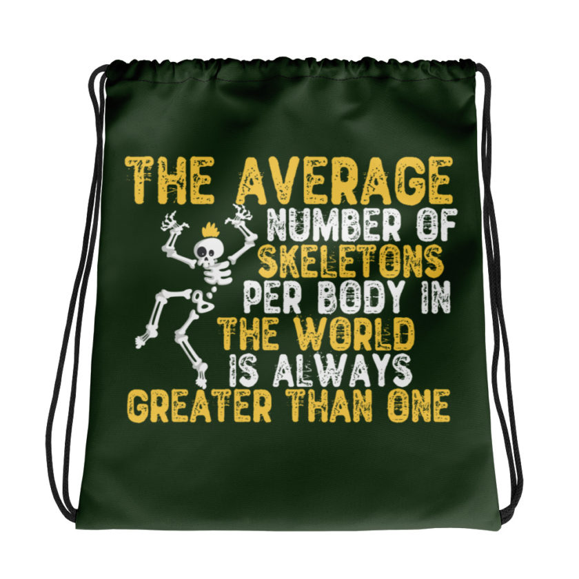 The average number of skeletons per body in the world is always greater than one. Drawstring bag