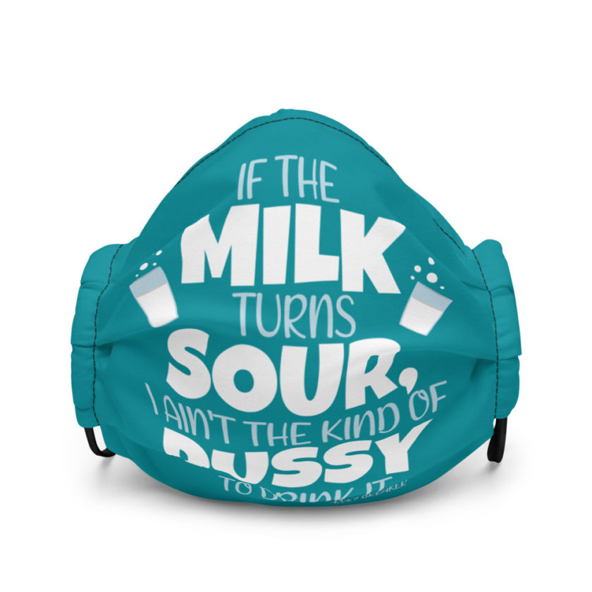 If the milk turns sour, I ain't the kind of pussy to drink it  Premium face mask - Image 2
