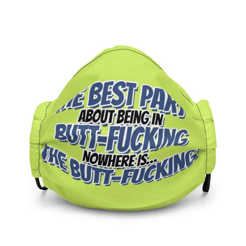 The best part about being in Butt-Fucking Nowhere is....the Buttfucking! Premium face mask - Image 2