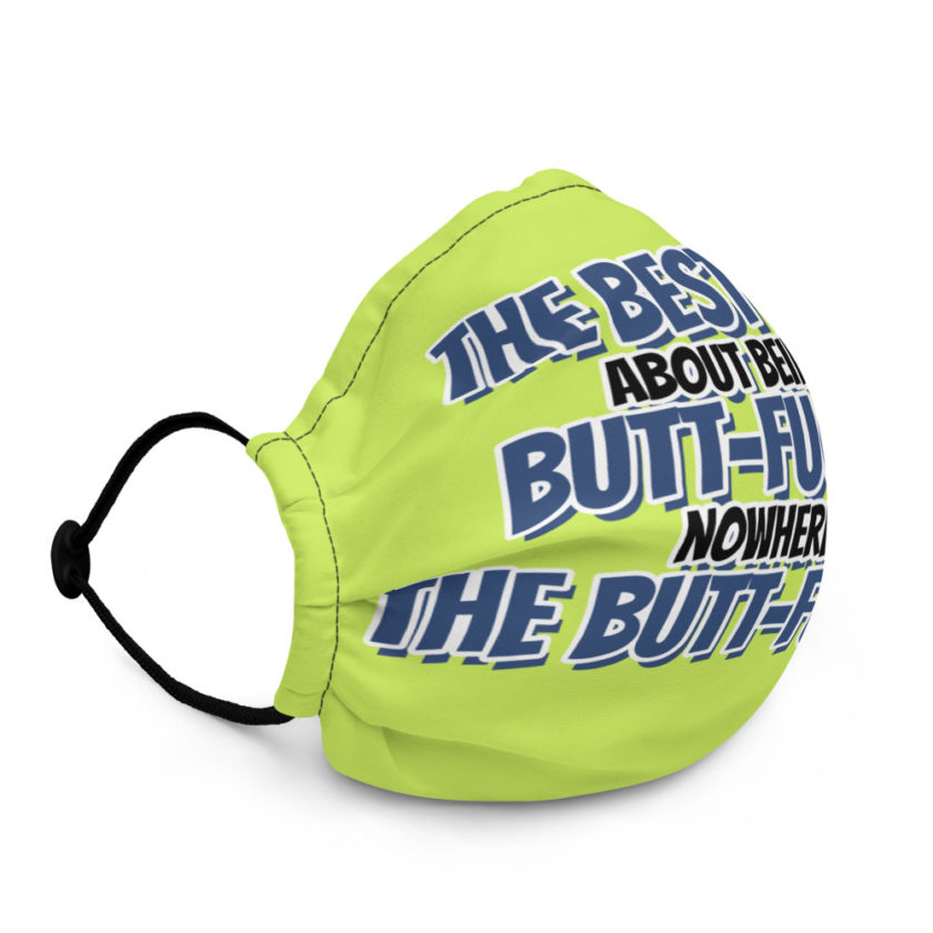 The best part about being in Butt-Fucking Nowhere is....the Buttfucking! Premium face mask - Image 3