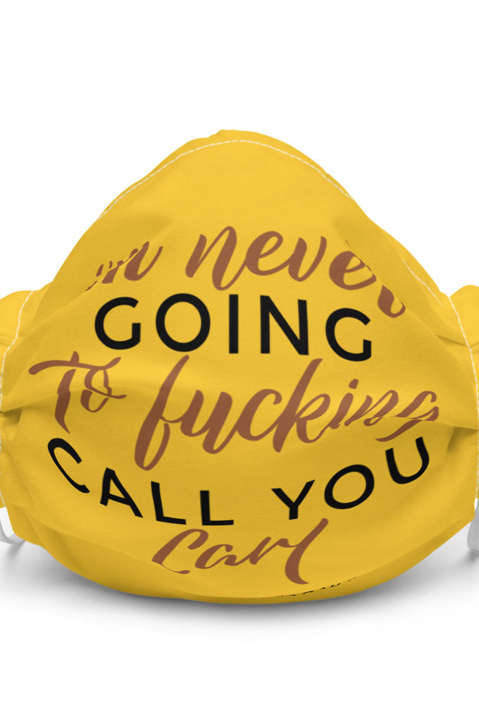 I'm never going to fucking call you carl Premium face mask