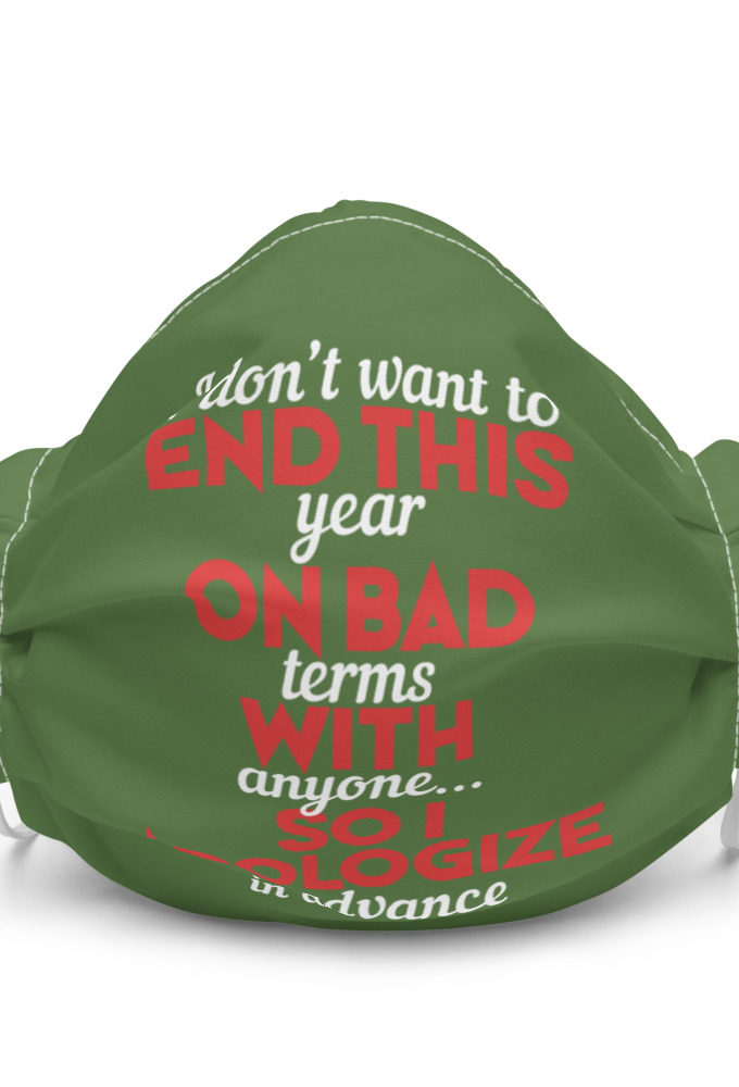 I don't want to end this year on bad terms with anyone...so I apologize in advance Premium face mask