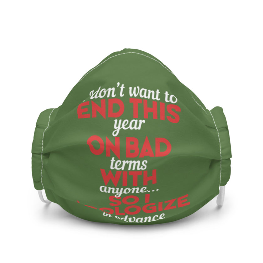 I don't want to end this year on bad terms with anyone...so I apologize in advance Premium face mask