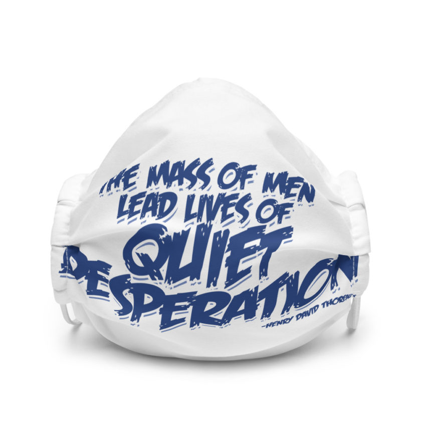 The mass of men lead lives of quiet desperation -Henry David Thoreau Premium face mask