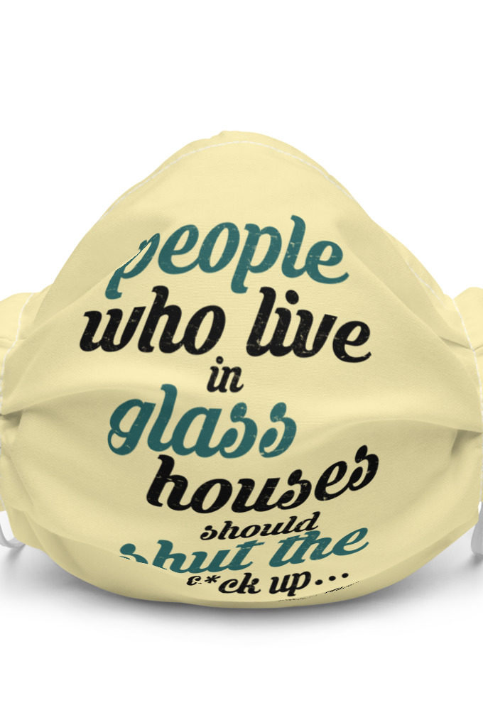 People who live in glass houses should shut the fuck up...halladay Premium face mask