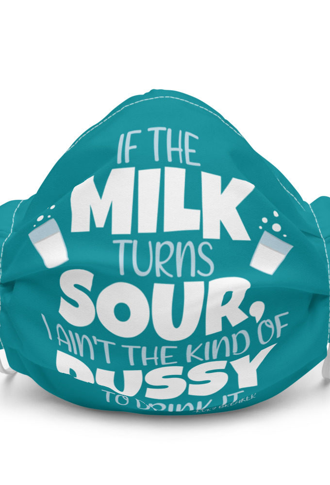 If the milk turns sour, I ain't the kind of pussy to drink it  Premium face mask