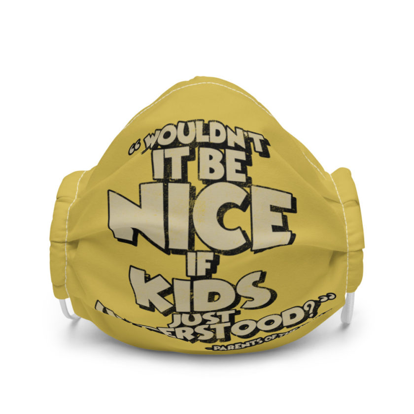 Wouldn't it be nice if kids just understood? Premium face mask