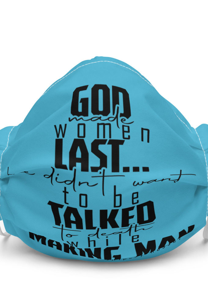 God made woman last, a fine and wonderful plan because he didn't want anyone talking him to death while he was making man nippy Russell Premium face mask