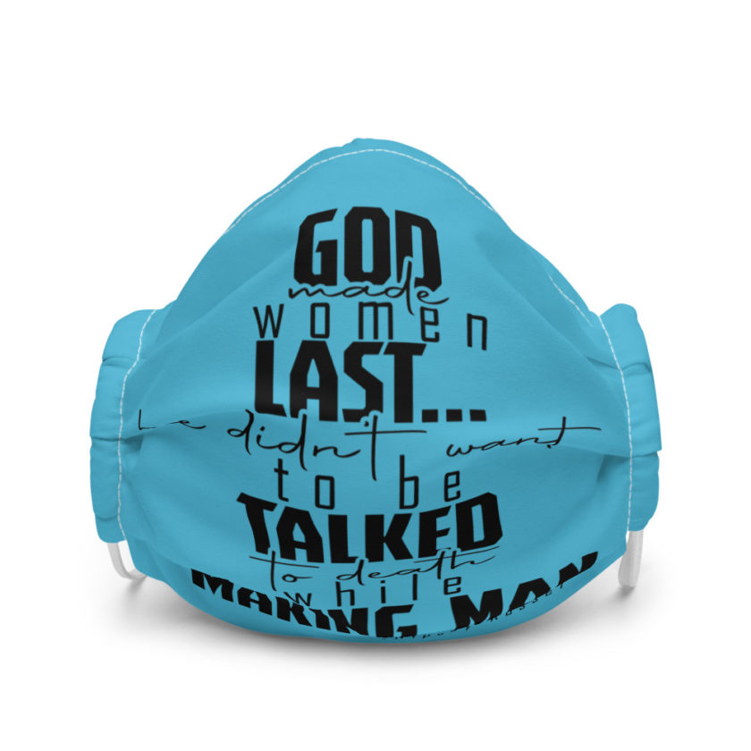 God made woman last, a fine and wonderful plan because he didn't want anyone talking him to death while he was making man nippy Russell Premium face mask