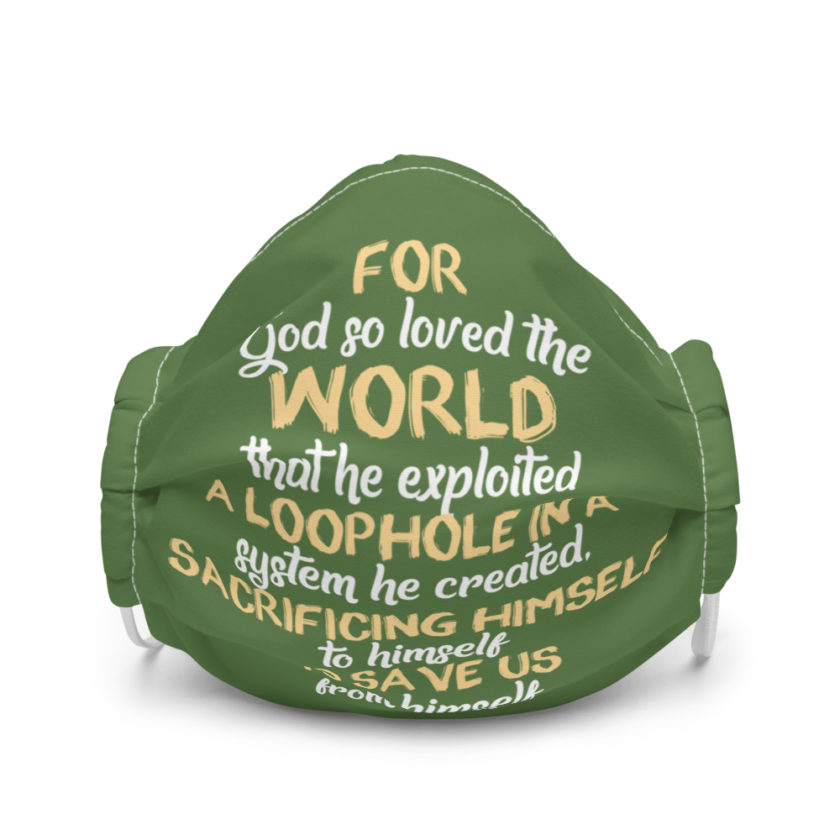 For God so loved the world that he exploited a loophole in a system he created, sacrificing himself to himself to save us from himself Premium face mask