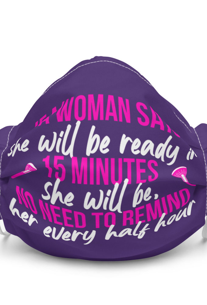 If a woman says she will be ready in 15 minutes she will be, no need to remind her every half hour Premium face mask