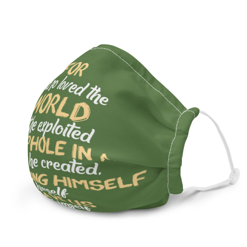 For God so loved the world that he exploited a loophole in a system he created, sacrificing himself to himself to save us from himself Premium face mask - Image 6