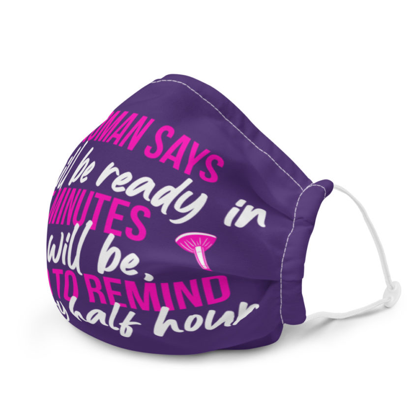 If a woman says she will be ready in 15 minutes she will be, no need to remind her every half hour Premium face mask - Image 6