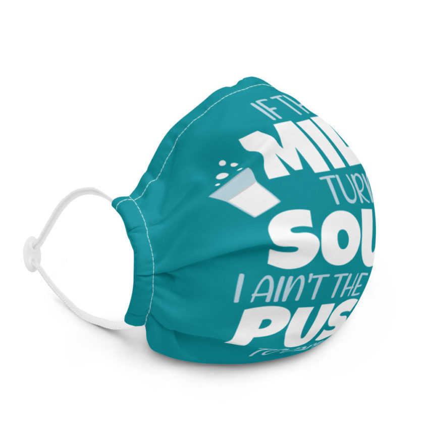 If the milk turns sour, I ain't the kind of pussy to drink it  Premium face mask - Image 5