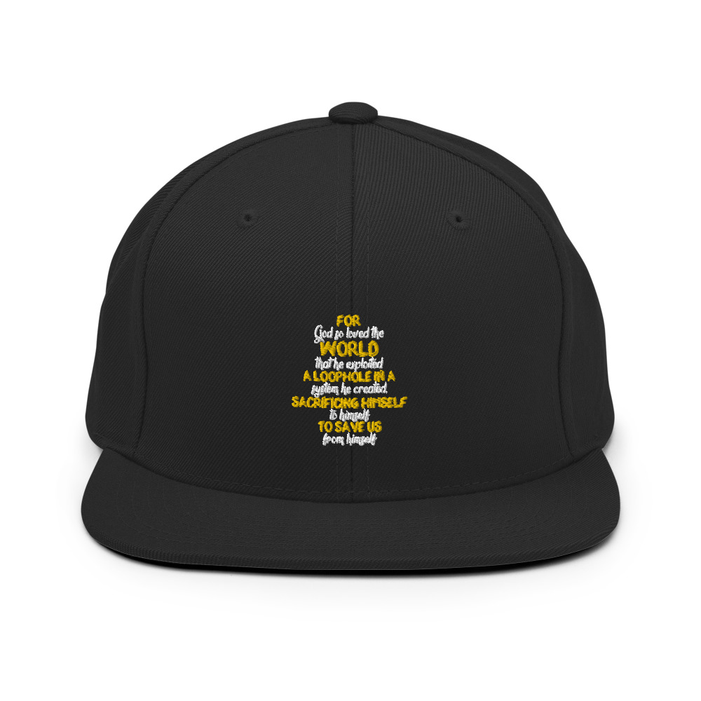 For God so loved the world that he exploited a loophole in a system he created, sacrificing himself to himself to save us from himself Snapback Hat - Image 3