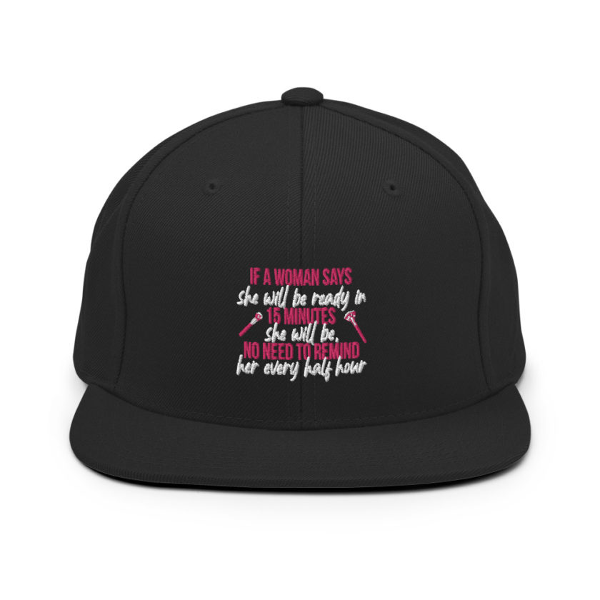 If a woman says she will be ready in 15 minutes she will be, no need to remind her every half hour Snapback Hat - Image 3
