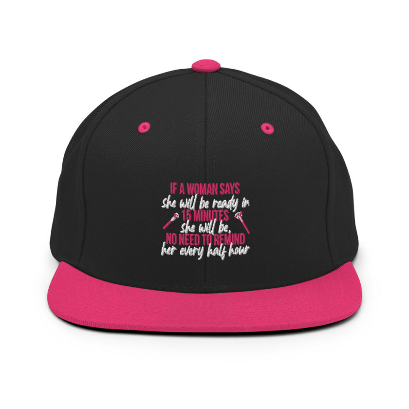 If a woman says she will be ready in 15 minutes she will be, no need to remind her every half hour Snapback Hat - Image 5