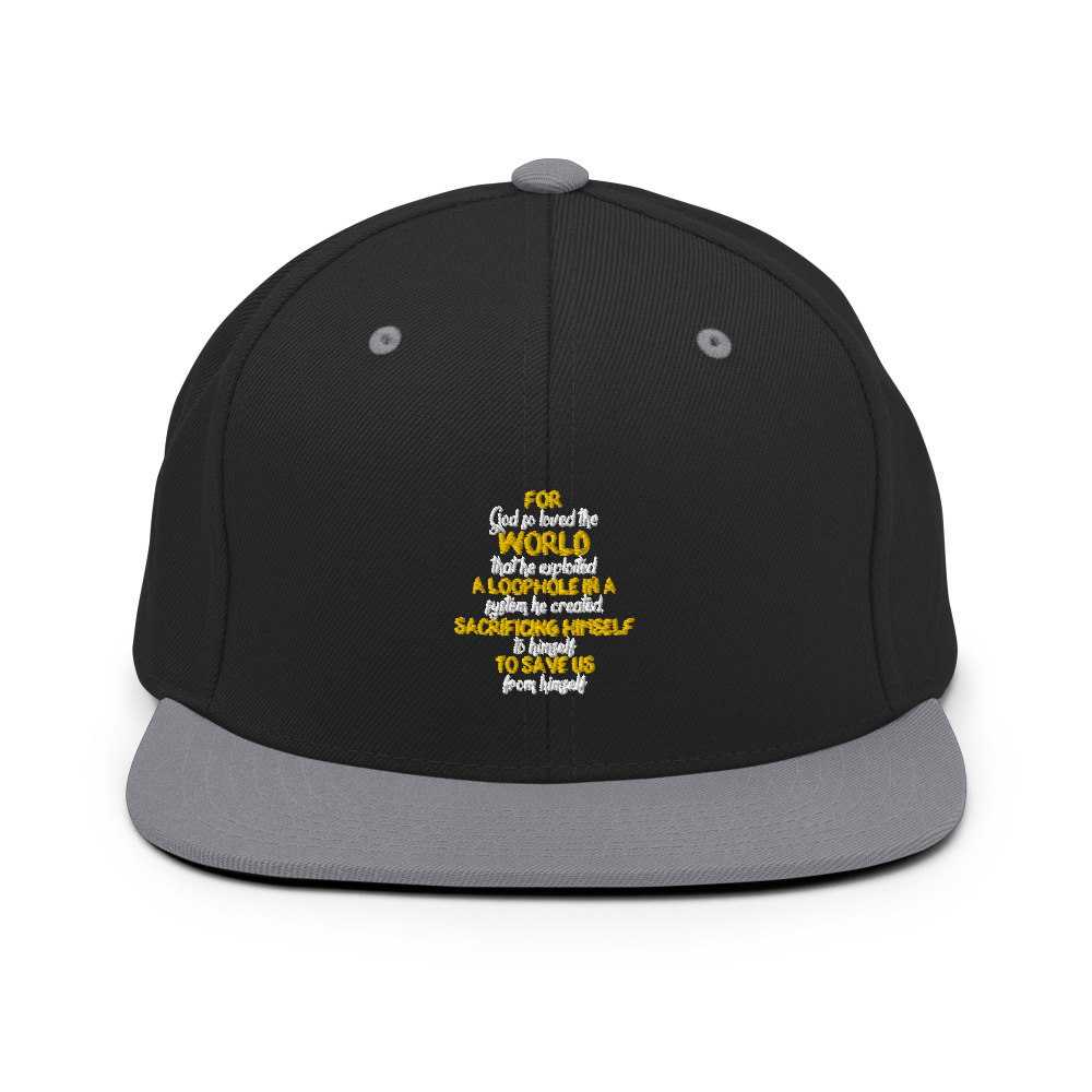 For God so loved the world that he exploited a loophole in a system he created, sacrificing himself to himself to save us from himself Snapback Hat - Image 7