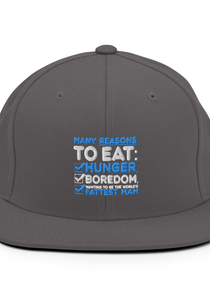 Many reason to eat: hunger, boredom, wanting to be the world's fattest man Snapback Hat