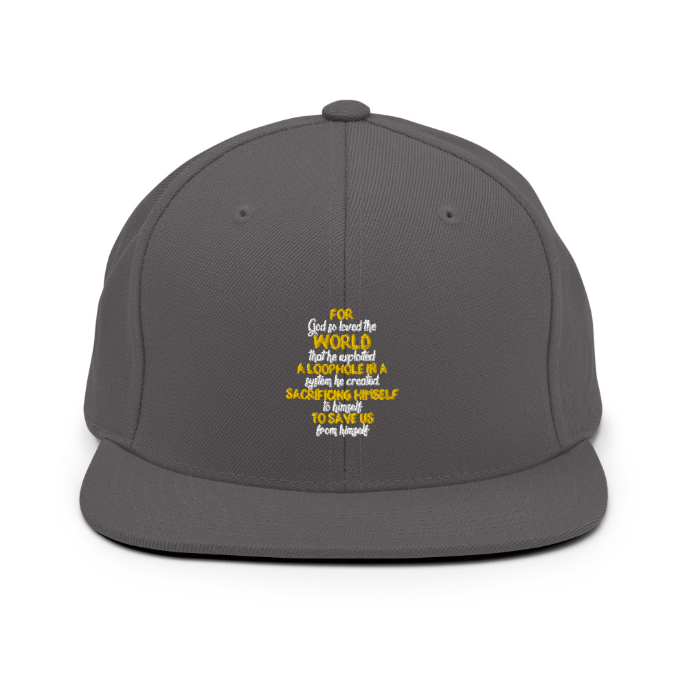 For God so loved the world that he exploited a loophole in a system he created, sacrificing himself to himself to save us from himself Snapback Hat - Image 14