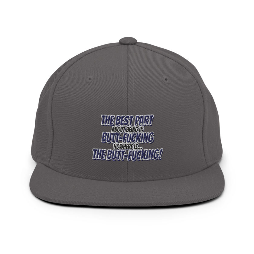 The best part about being in Butt-Fucking Nowhere is....the Buttfucking! Snapback Hat - Image 14