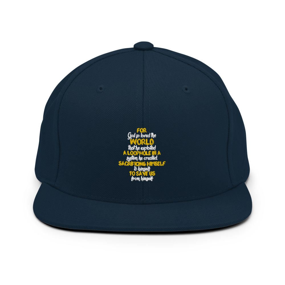 For God so loved the world that he exploited a loophole in a system he created, sacrificing himself to himself to save us from himself Snapback Hat - Image 2