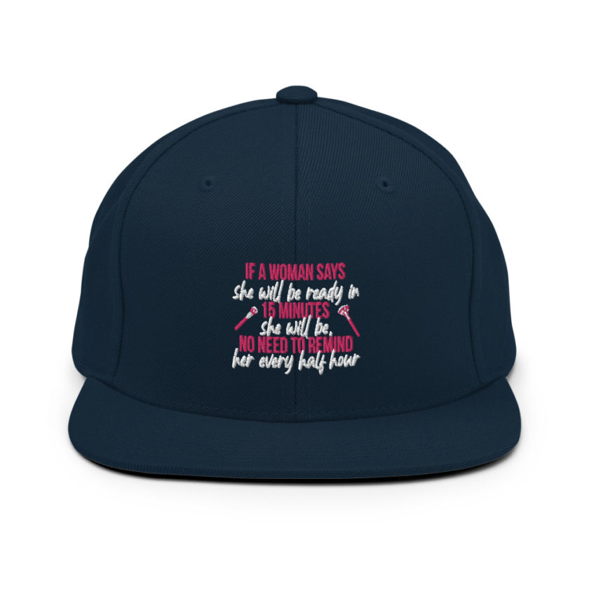 If a woman says she will be ready in 15 minutes she will be, no need to remind her every half hour Snapback Hat - Image 2