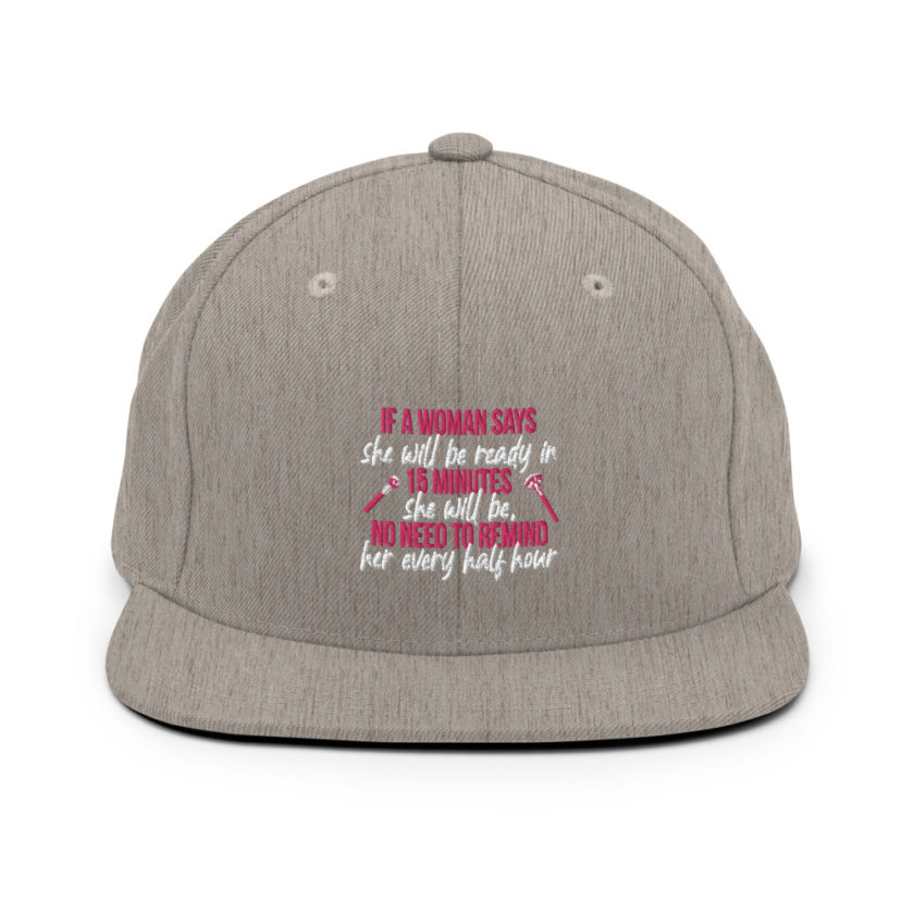 If a woman says she will be ready in 15 minutes she will be, no need to remind her every half hour Snapback Hat - Image 19