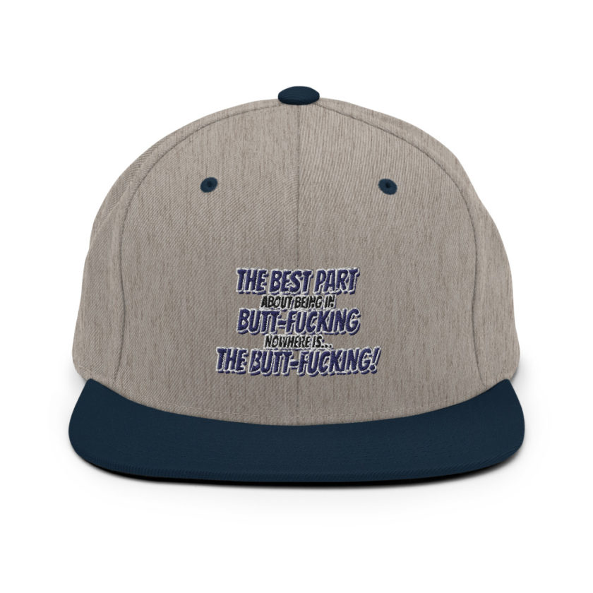 The best part about being in Butt-Fucking Nowhere is....the Buttfucking! Snapback Hat - Image 17