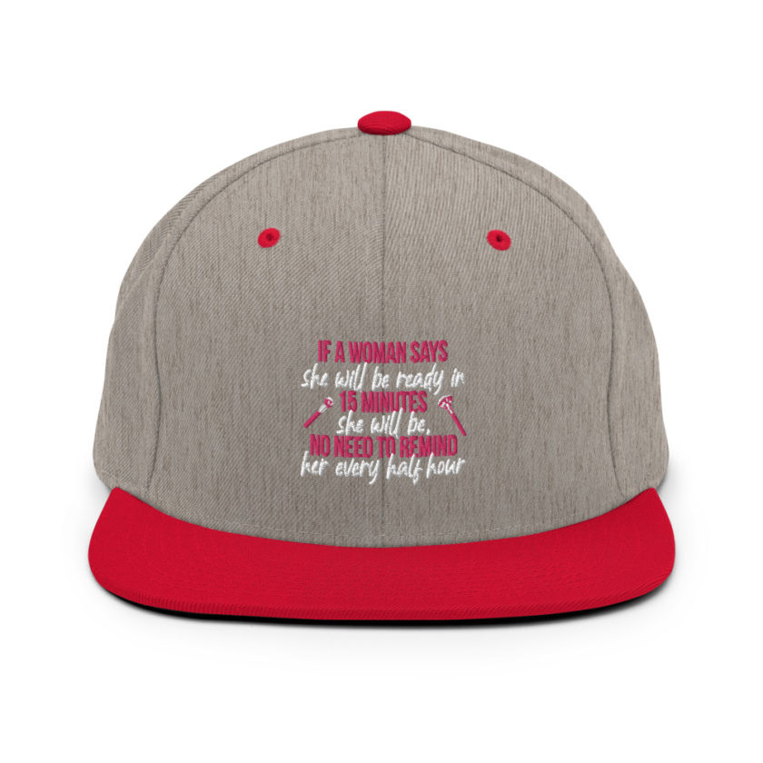 If a woman says she will be ready in 15 minutes she will be, no need to remind her every half hour Snapback Hat - Image 18