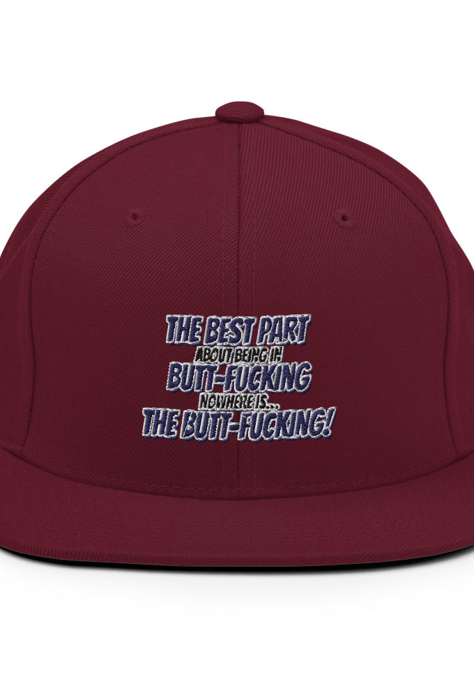 The best part about being in Butt-Fucking Nowhere is....the Buttfucking! Snapback Hat