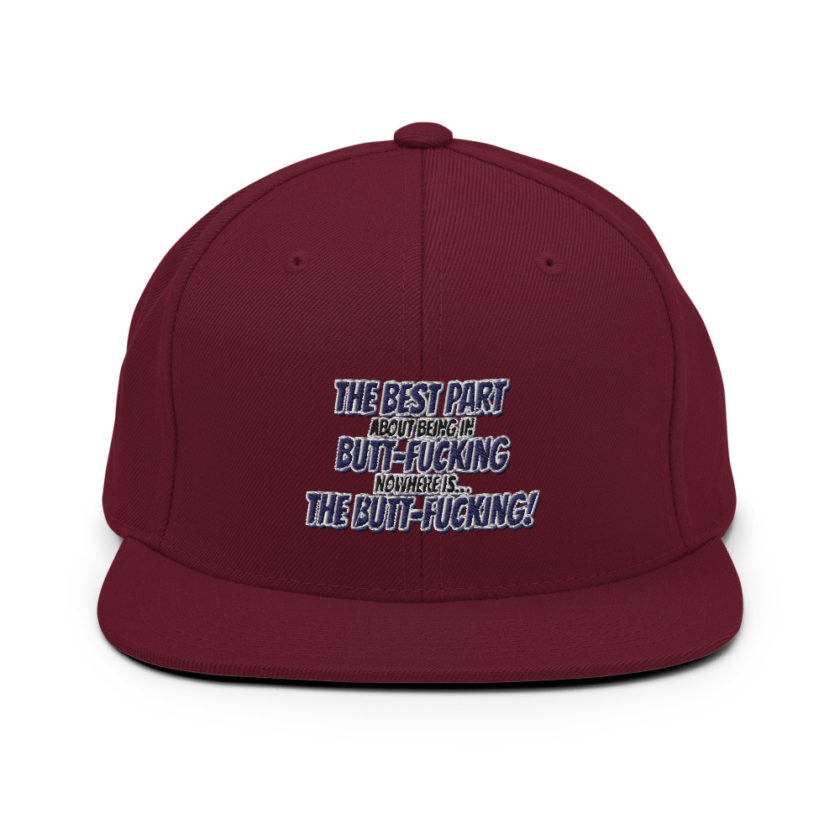 The best part about being in Butt-Fucking Nowhere is....the Buttfucking! Snapback Hat