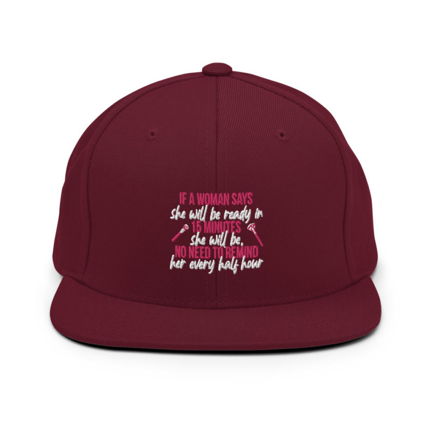 If a woman says she will be ready in 15 minutes she will be, no need to remind her every half hour Snapback Hat - Image 8