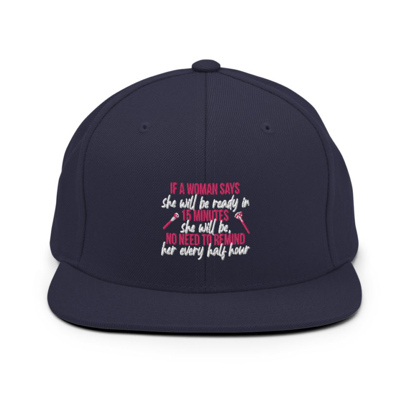 If a woman says she will be ready in 15 minutes she will be, no need to remind her every half hour Snapback Hat - Image 9