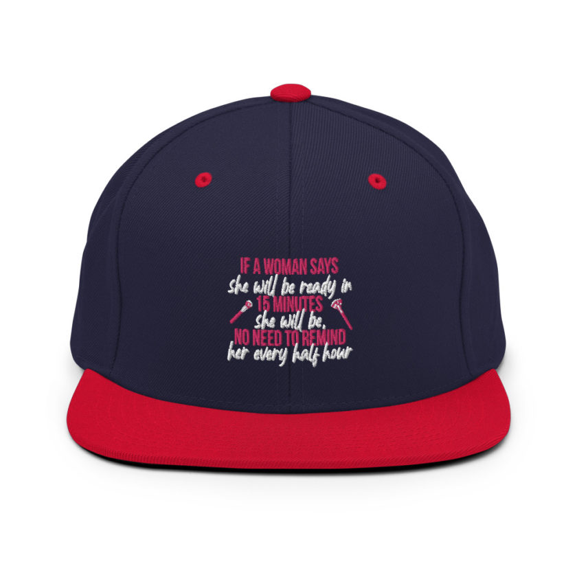 If a woman says she will be ready in 15 minutes she will be, no need to remind her every half hour Snapback Hat - Image 10