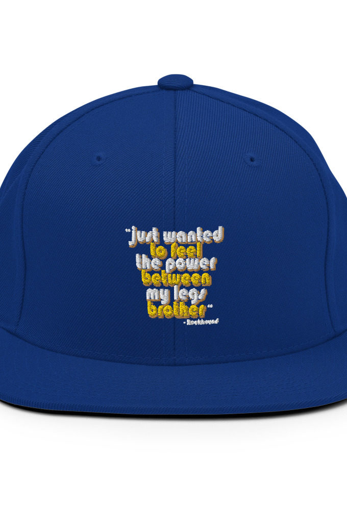 Just wanted to feel the power between my legs brother Snapback Hat
