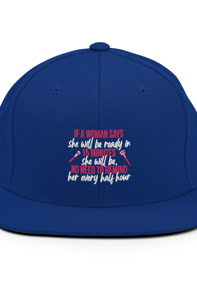 If a woman says she will be ready in 15 minutes she will be, no need to remind her every half hour Snapback Hat
