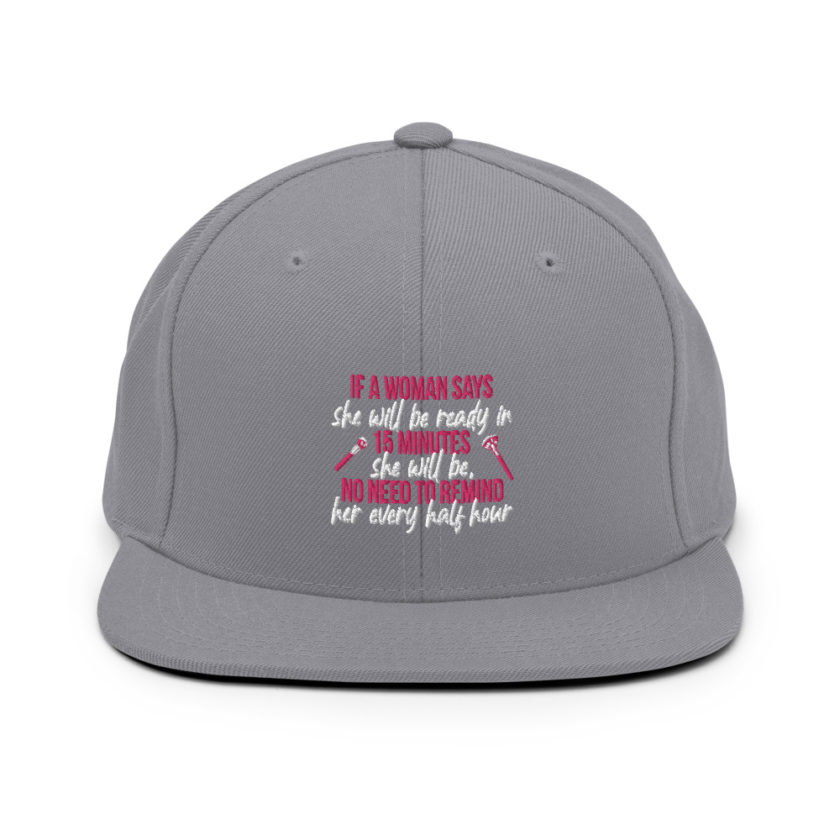 If a woman says she will be ready in 15 minutes she will be, no need to remind her every half hour Snapback Hat - Image 15