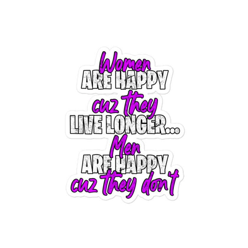 Women are happy cuz they live longer...men are happy cuz they don't Bubble-free stickers - Image 3