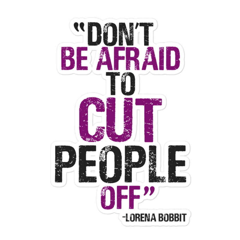 Don't be afraid to cut people off. Lorena bobbit Bubble-free stickers