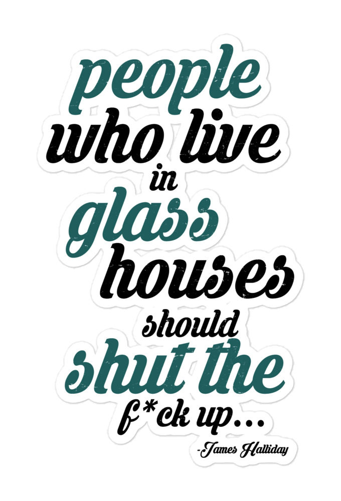 People who live in glass houses should shut the fuck up...halladay Bubble-free stickers