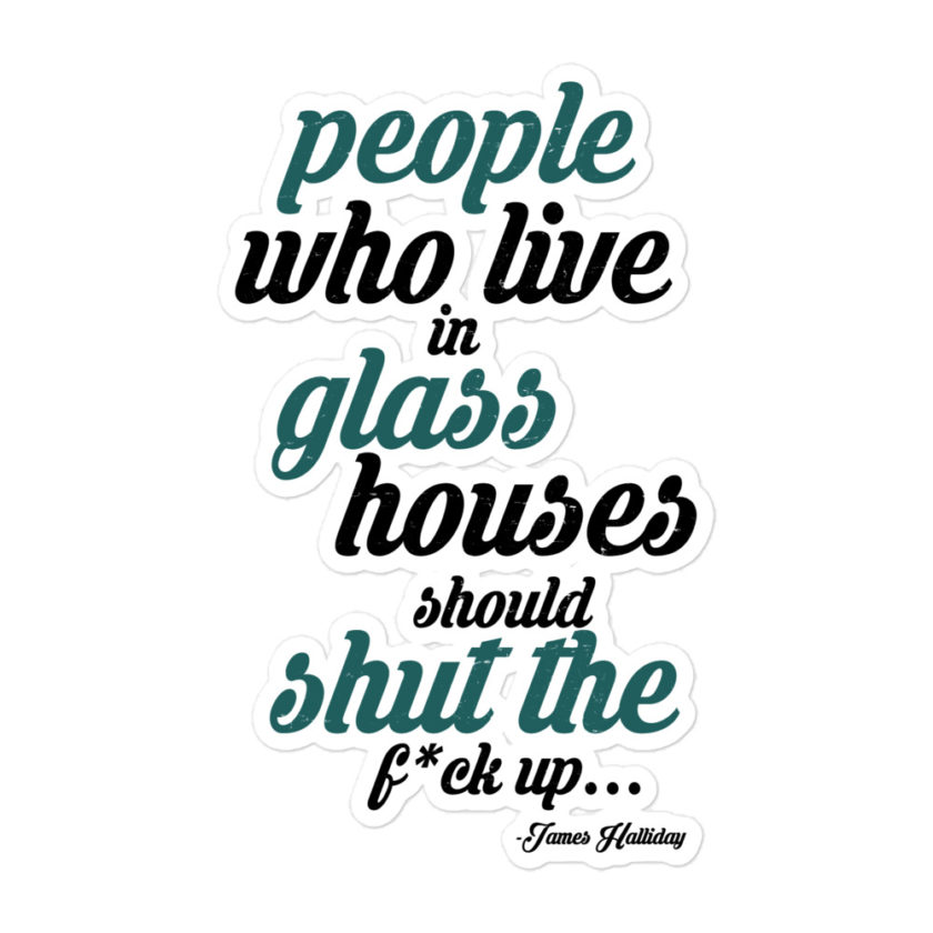 People who live in glass houses should shut the fuck up...halladay Bubble-free stickers