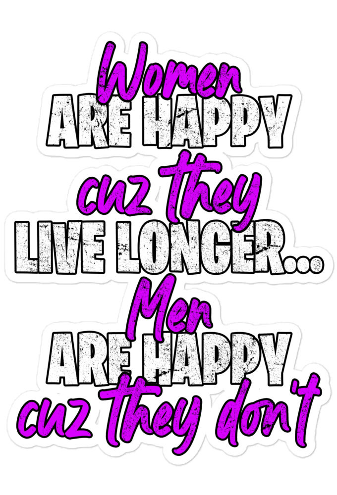 Women are happy cuz they live longer...men are happy cuz they don't Bubble-free stickers