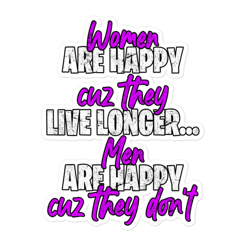Women are happy cuz they live longer...men are happy cuz they don't Bubble-free stickers