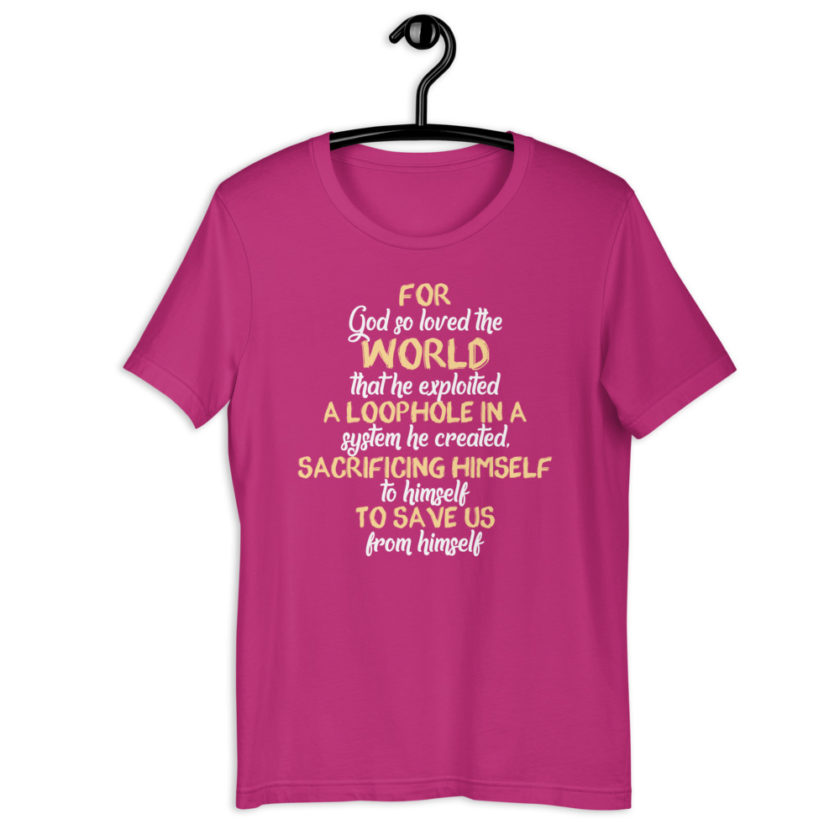 For God so loved the world that he exploited a loophole in a system he created, sacrificing himself to himself to save us from himself Short-sleeve unisex t-shirt - Image 8