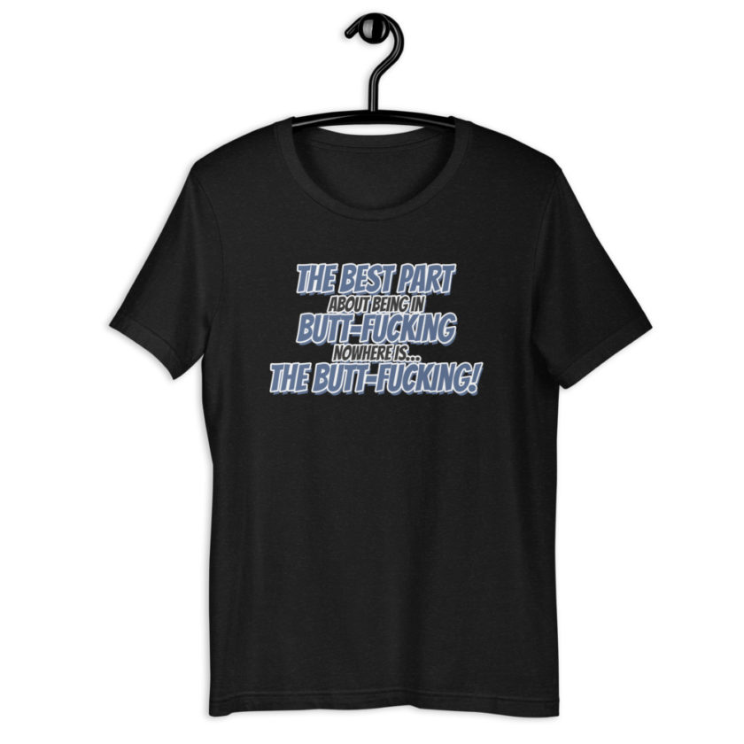 The best part about being in Butt-Fucking Nowhere is....the Buttfucking! Short-sleeve unisex t-shirt - Image 2