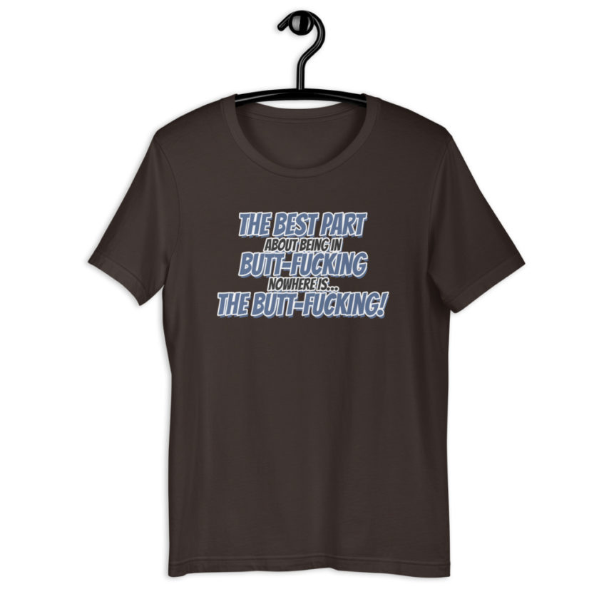 The best part about being in Butt-Fucking Nowhere is....the Buttfucking! Short-sleeve unisex t-shirt - Image 4