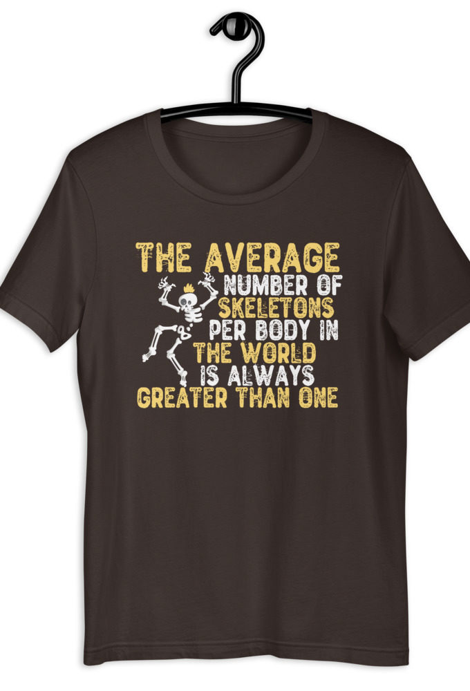 The average number of skeletons per body in the world is always greater than one. Short-sleeve unisex t-shirt