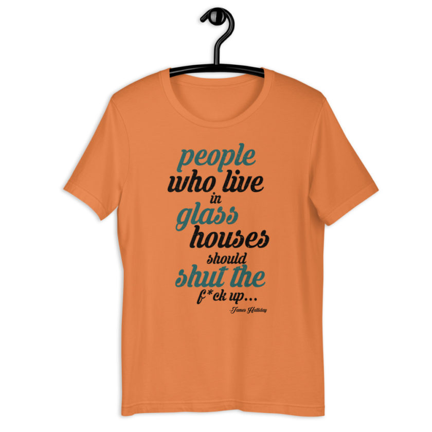 People who live in glass houses should shut the fuck up...halladay Short-sleeve unisex t-shirt